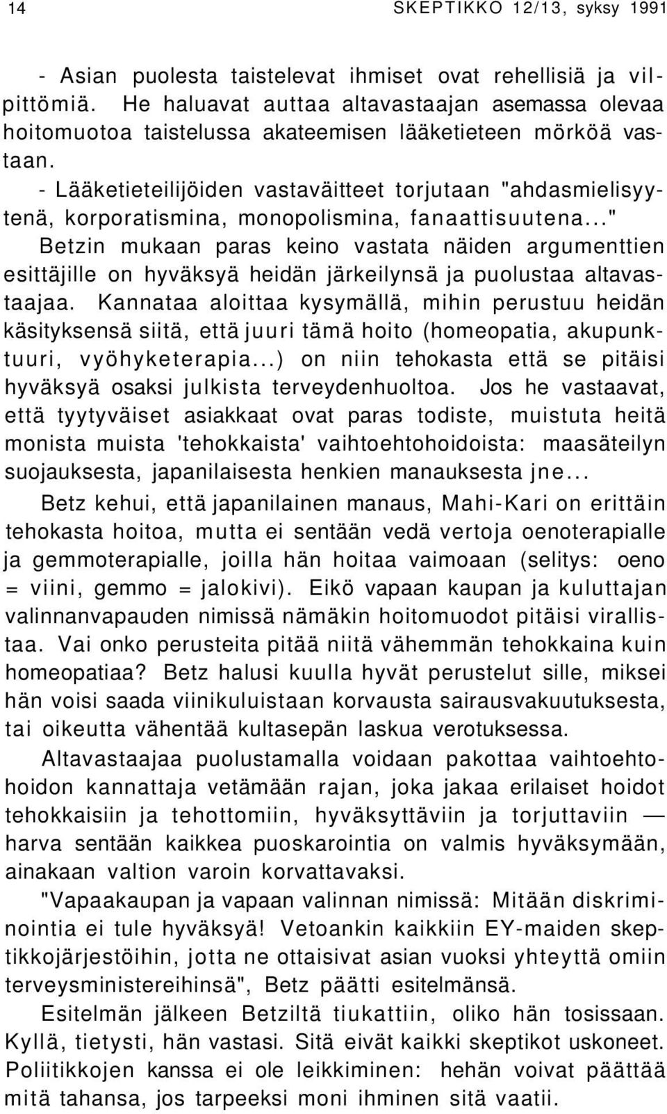 - Lääketieteilijöiden vastaväitteet torjutaan "ahdasmielisyytenä, korporatismina, monopolismina, fanaattisuutena.