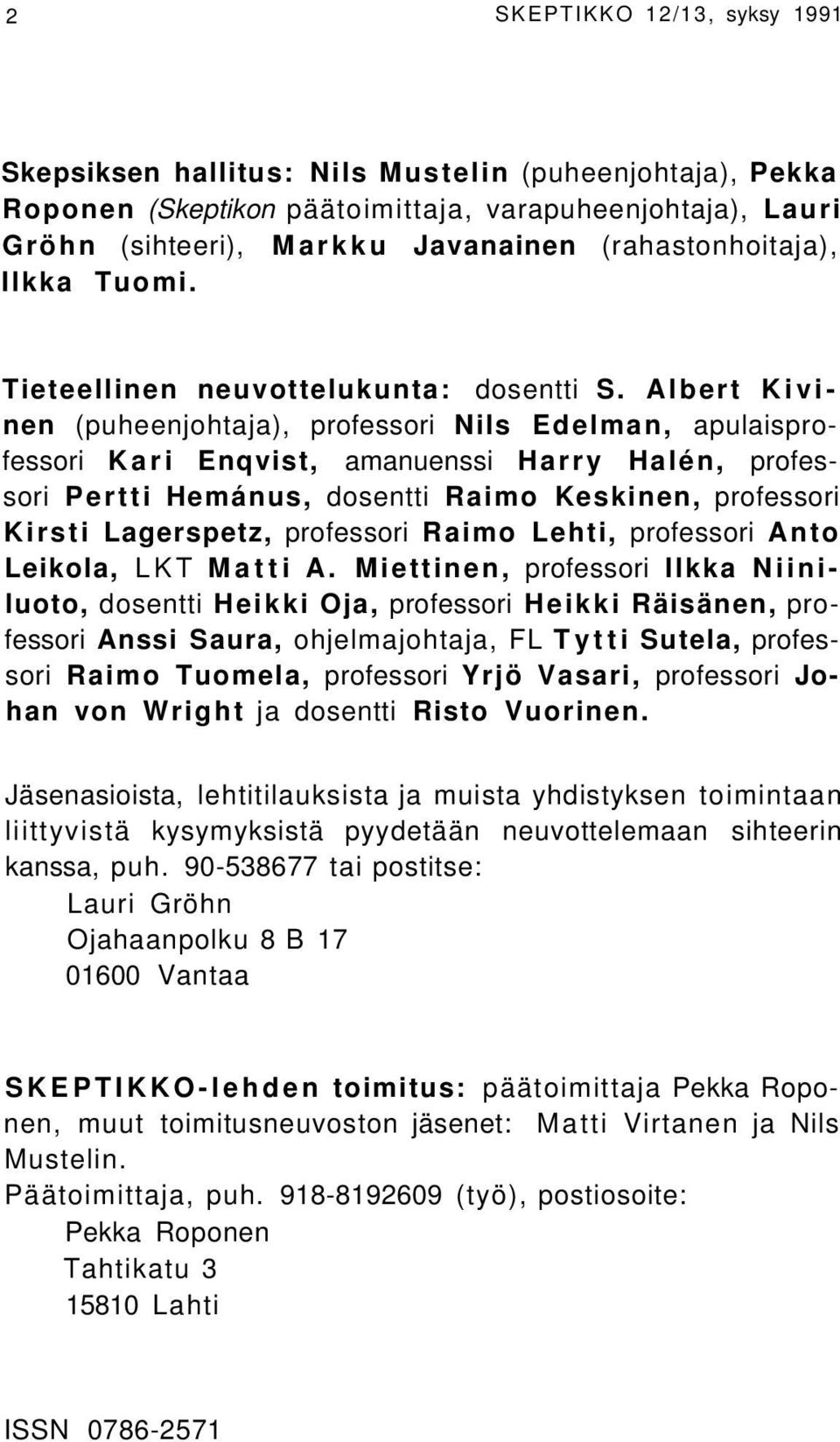 Albert Kivinen (puheenjohtaja), professori Nils Edelman, apulaisprofessori Kari Enqvist, amanuenssi Harry Halén, professori Pertti Hemánus, dosentti Raimo Keskinen, professori Kirsti Lagerspetz,