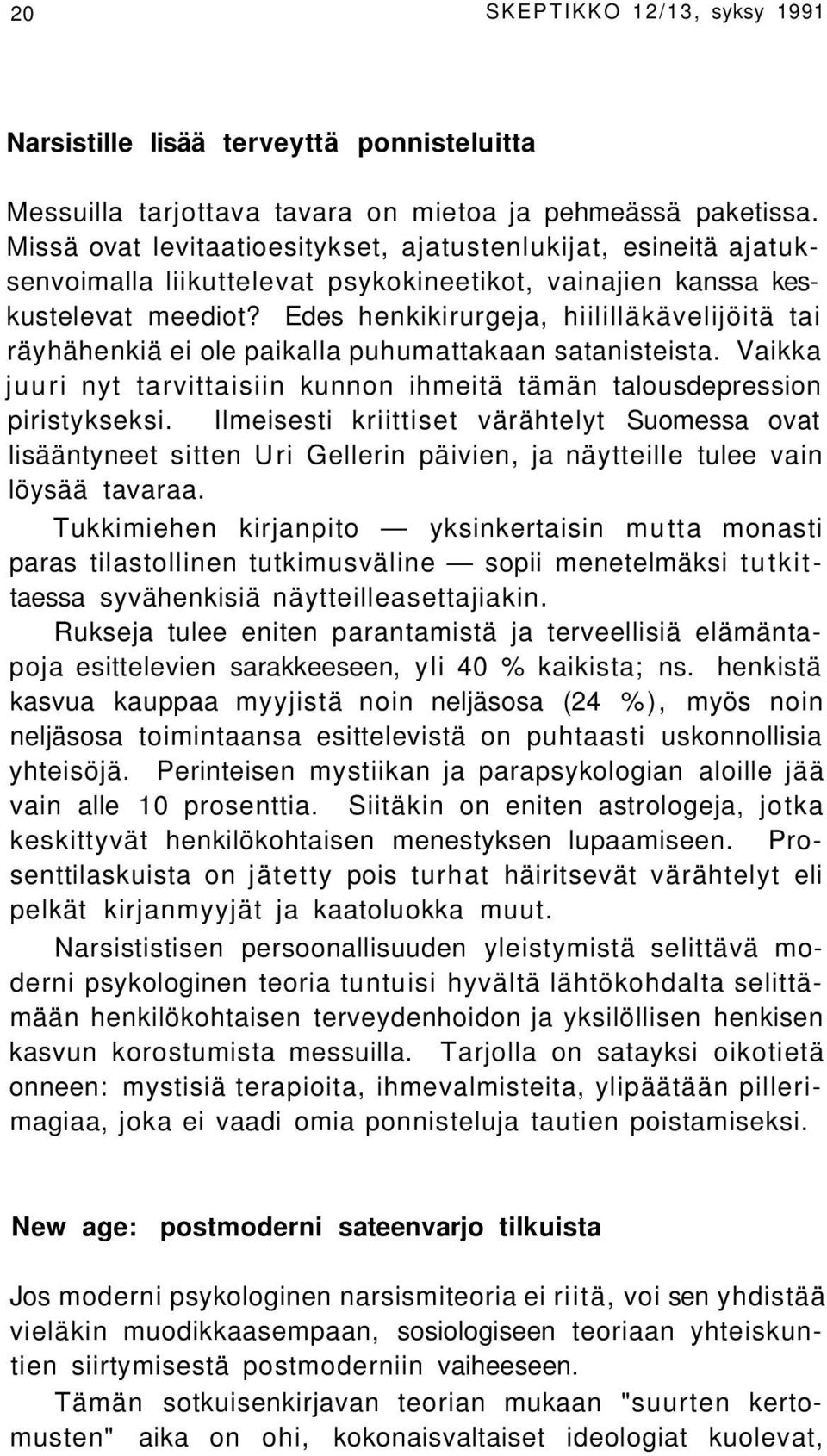 Edes henkikirurgeja, hiililläkävelijöitä tai räyhähenkiä ei ole paikalla puhumattakaan satanisteista. Vaikka juuri nyt tarvittaisiin kunnon ihmeitä tämän talousdepression piristykseksi.