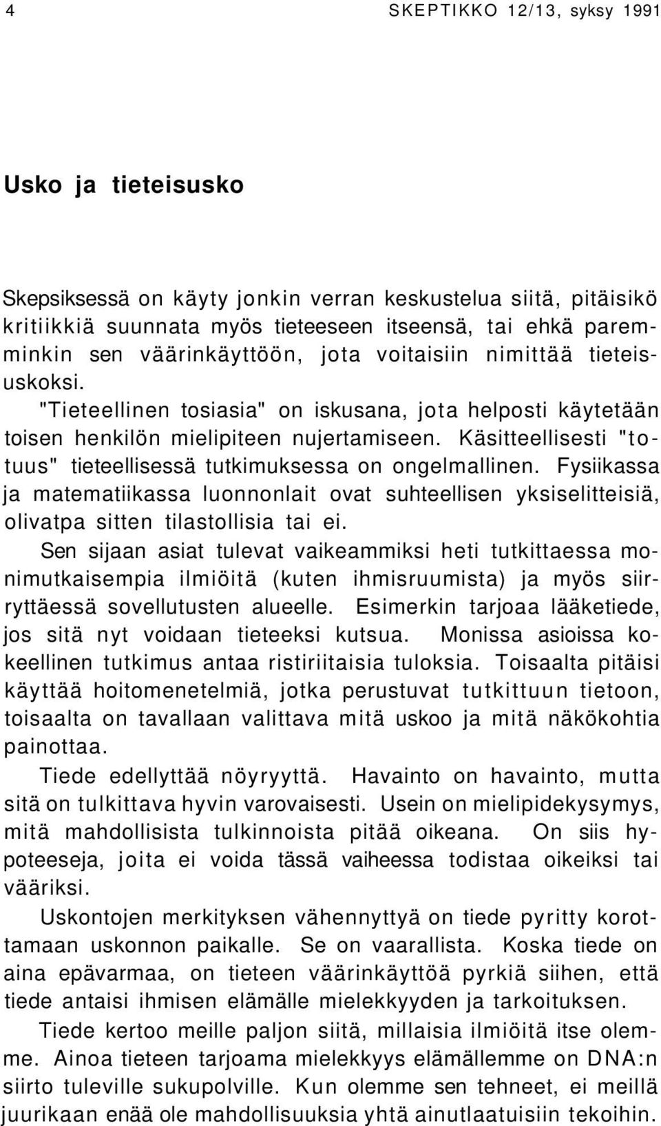 Käsitteellisesti "totuus" tieteellisessä tutkimuksessa on ongelmallinen. Fysiikassa ja matematiikassa luonnonlait ovat suhteellisen yksiselitteisiä, olivatpa sitten tilastollisia tai ei.