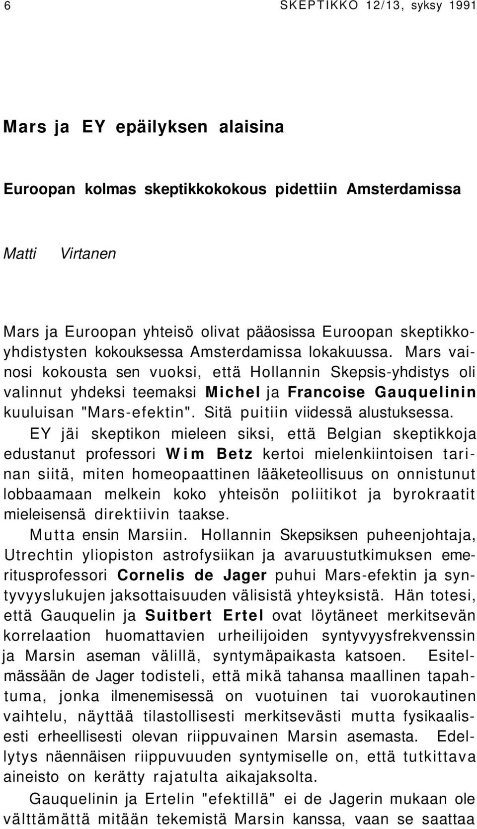 Mars vainosi kokousta sen vuoksi, että Hollannin Skepsis-yhdistys oli valinnut yhdeksi teemaksi Michel ja Francoise Gauquelinin kuuluisan "Mars-efektin". Sitä puitiin viidessä alustuksessa.