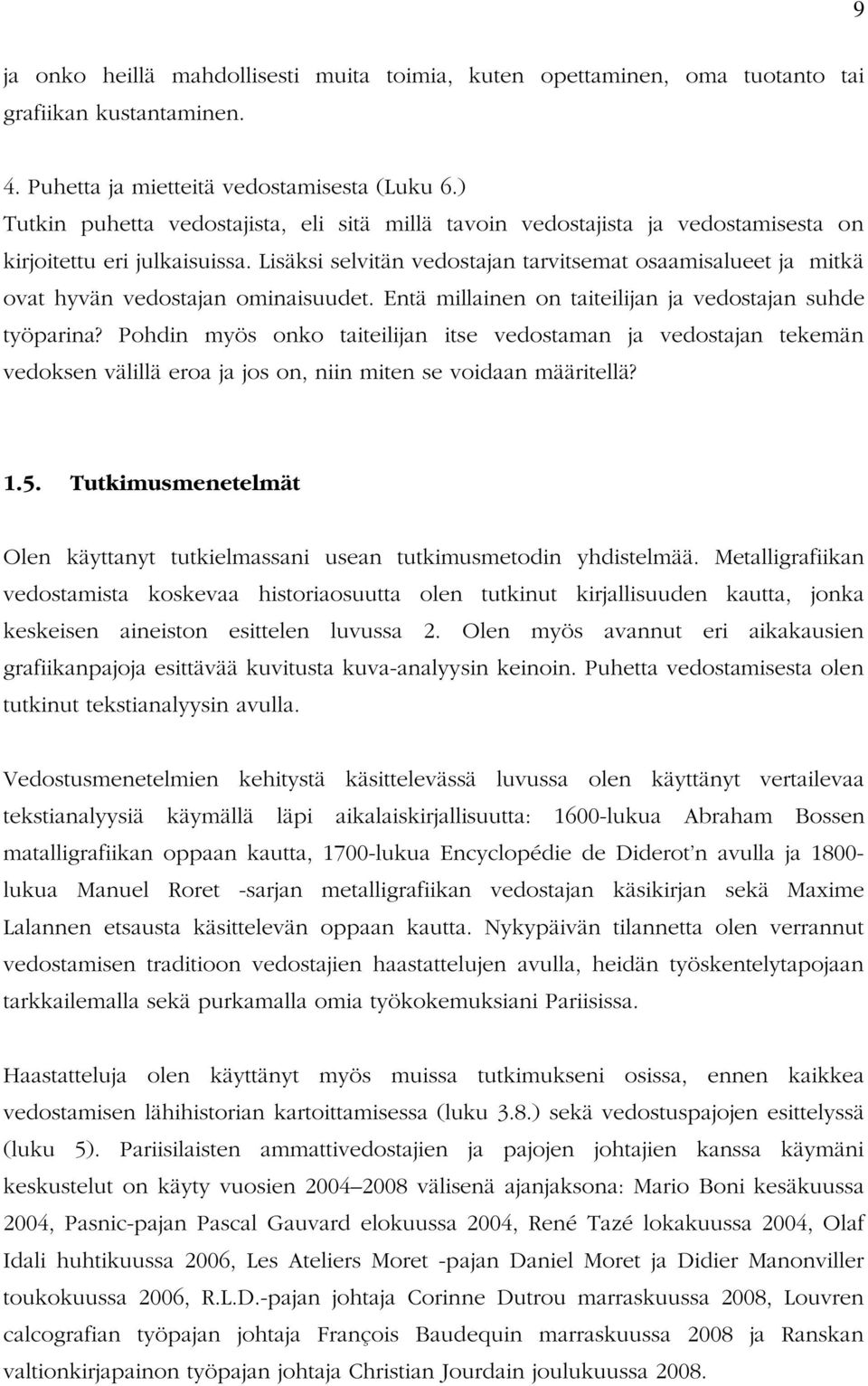 Lisäksi selvitän vedostajan tarvitsemat osaamisalueet ja mitkä ovat hyvän vedostajan ominaisuudet. Entä millainen on taiteilijan ja vedostajan suhde työparina?