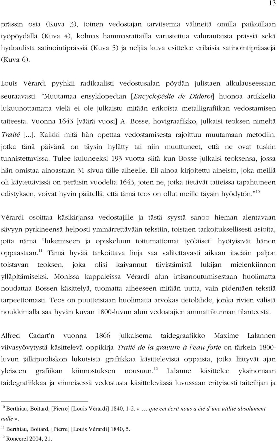 Louis Vérardi pyyhkii radikaalisti vedostusalan pöydän julistaen alkulauseessaan seuraavasti: Muutamaa ensyklopedian [Encyclopédie de Diderot] huonoa artikkelia lukuunottamatta vielä ei ole julkaistu