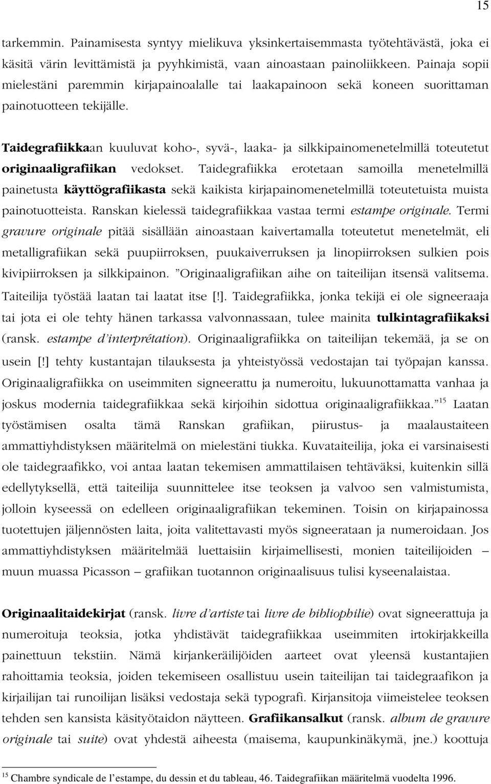 Taidegrafiikkaan kuuluvat koho-, syvä-, laaka- ja silkkipainomenetelmillä toteutetut originaaligrafiikan vedokset.