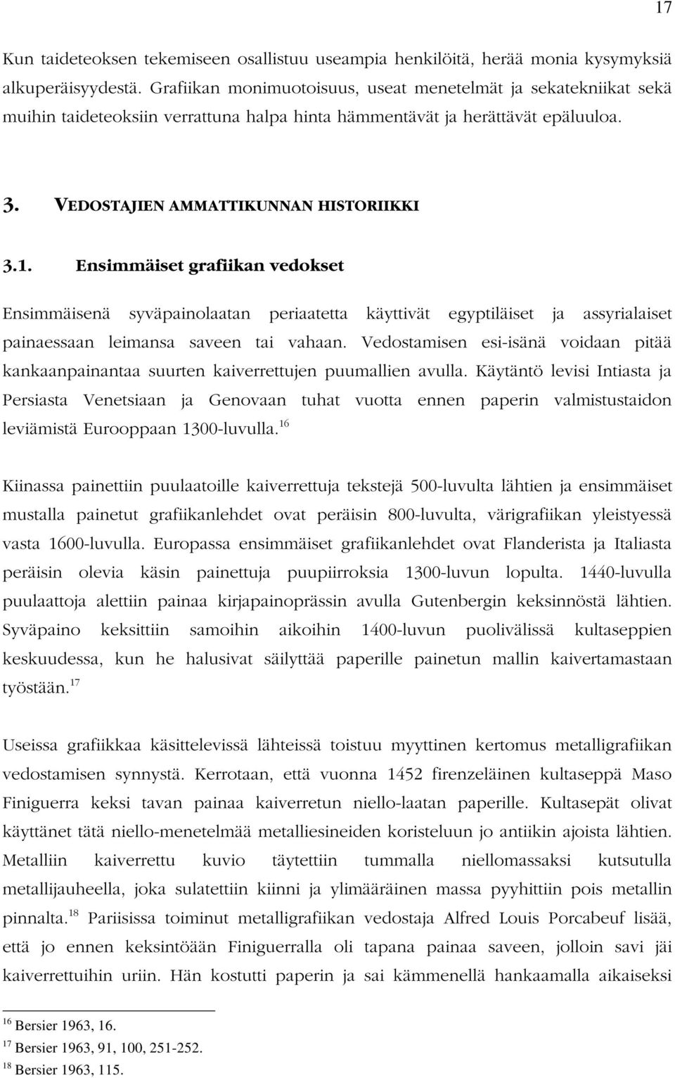 Ensimmäiset grafiikan vedokset Ensimmäisenä syväpainolaatan periaatetta käyttivät egyptiläiset ja assyrialaiset painaessaan leimansa saveen tai vahaan.