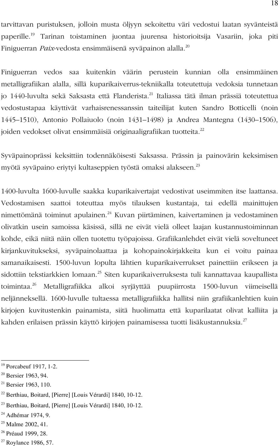 20 Finiguerran vedos saa kuitenkin väärin perustein kunnian olla ensimmäinen metalligrafiikan alalla, sillä kuparikaiverrus-tekniikalla toteutettuja vedoksia tunnetaan jo 1440-luvulta sekä Saksasta