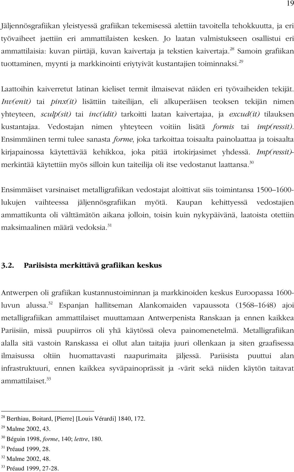 28 Samoin grafiikan tuottaminen, myynti ja markkinointi eriytyivät kustantajien toiminnaksi. 29 Laattoihin kaiverretut latinan kieliset termit ilmaisevat näiden eri työvaiheiden tekijät.