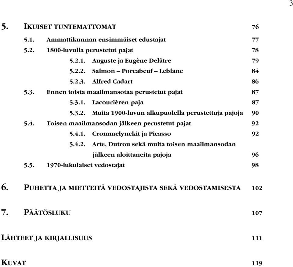 Toisen maailmansodan jälkeen perustetut pajat 92 5.4.1. Crommelynckit ja Picasso 92 5.4.2. Arte, Dutrou sekä muita toisen maailmansodan jälkeen aloittaneita pajoja 96 5.