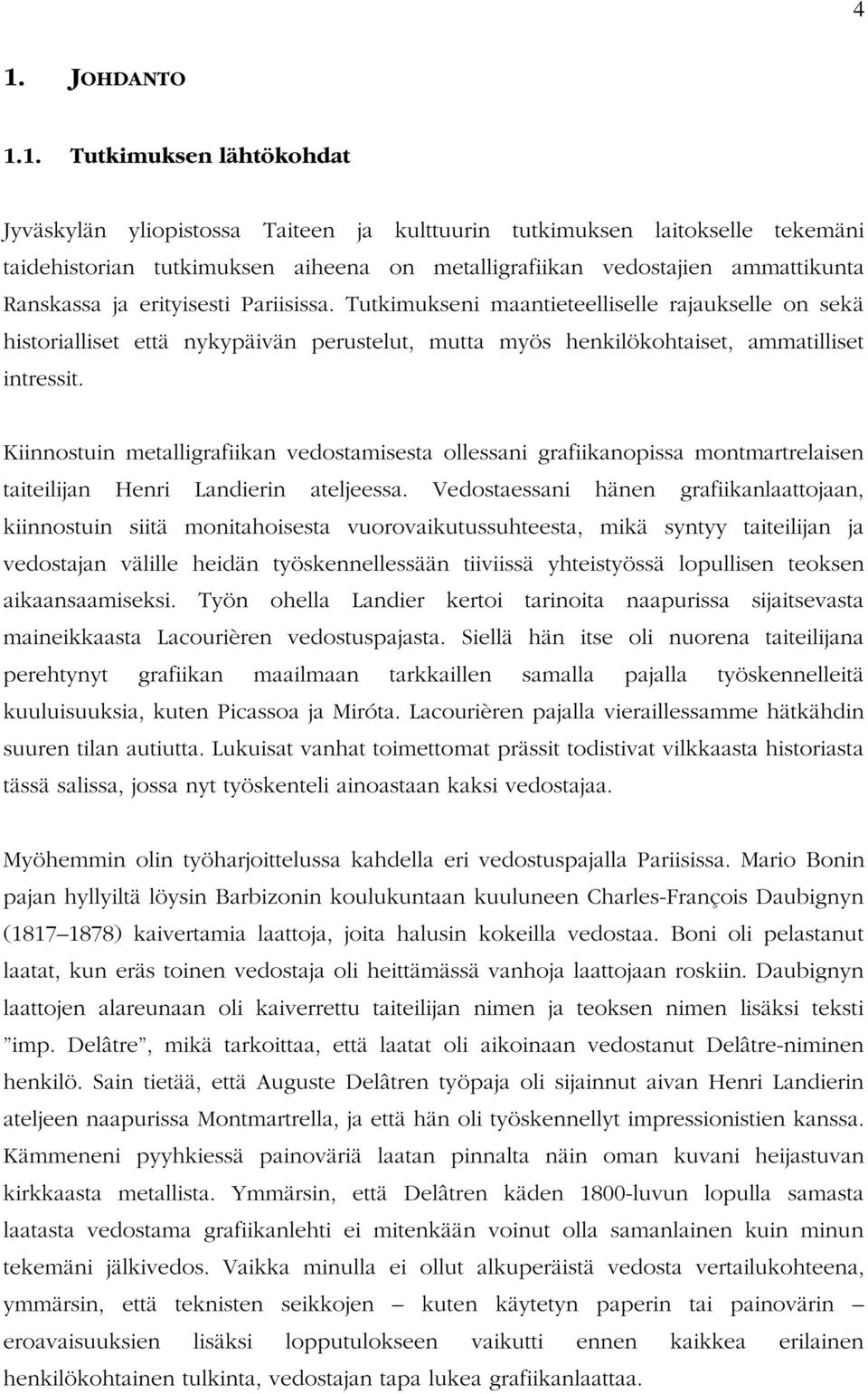 Kiinnostuin metalligrafiikan vedostamisesta ollessani grafiikanopissa montmartrelaisen taiteilijan Henri Landierin ateljeessa.