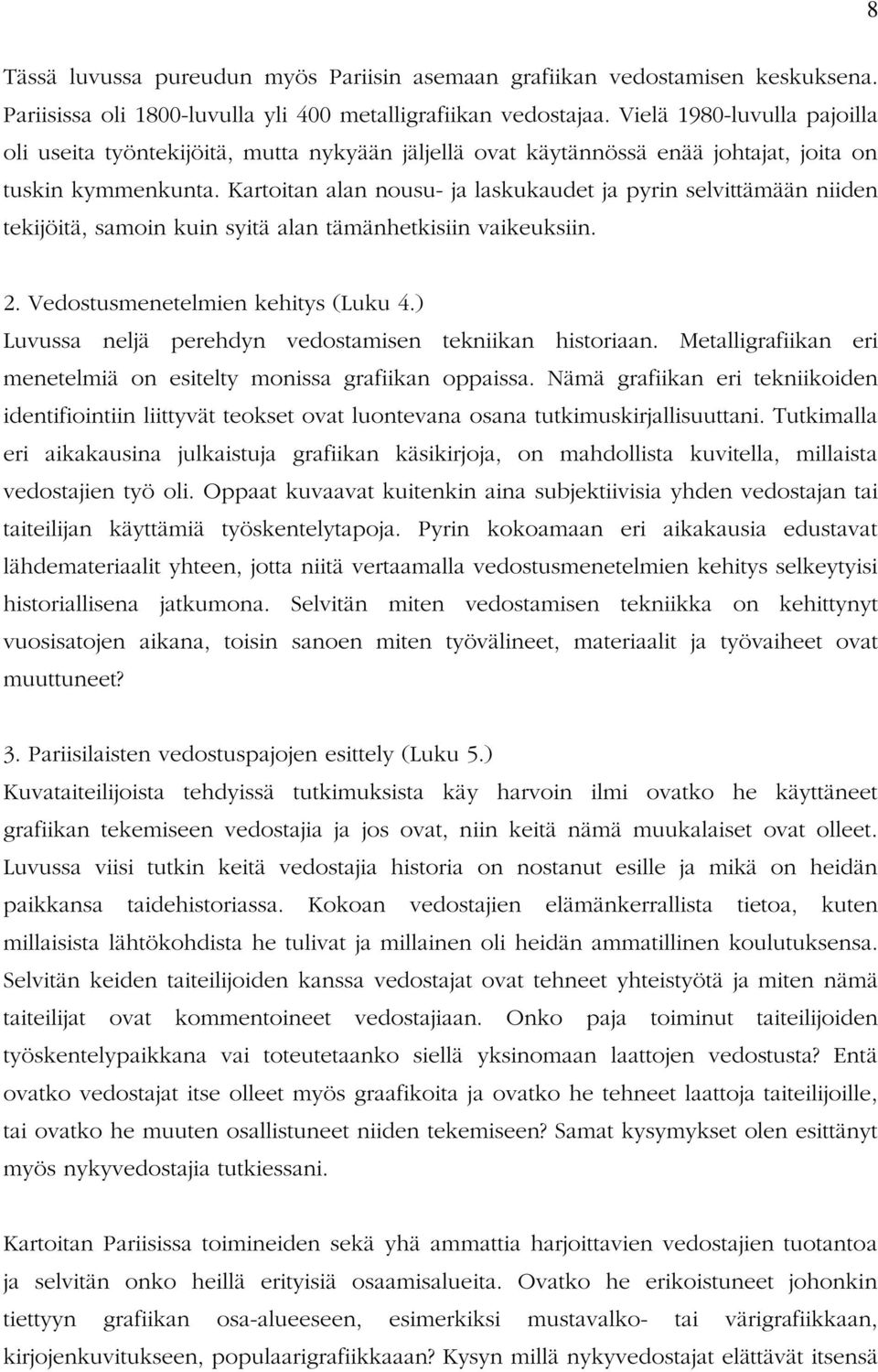 Kartoitan alan nousu- ja laskukaudet ja pyrin selvittämään niiden tekijöitä, samoin kuin syitä alan tämänhetkisiin vaikeuksiin. 2. Vedostusmenetelmien kehitys (Luku 4.