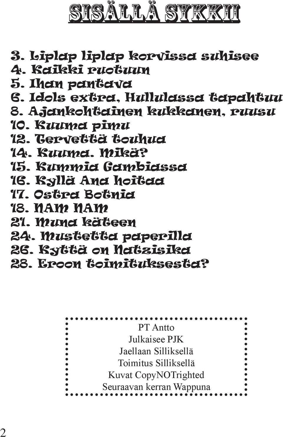 15. Kummia Gambiassa 16. Kyllä Ana hoitaa 17. Ostra Botnia 18. NAM NAM 21. Muna käteen 24. Mustetta paperilla 26.