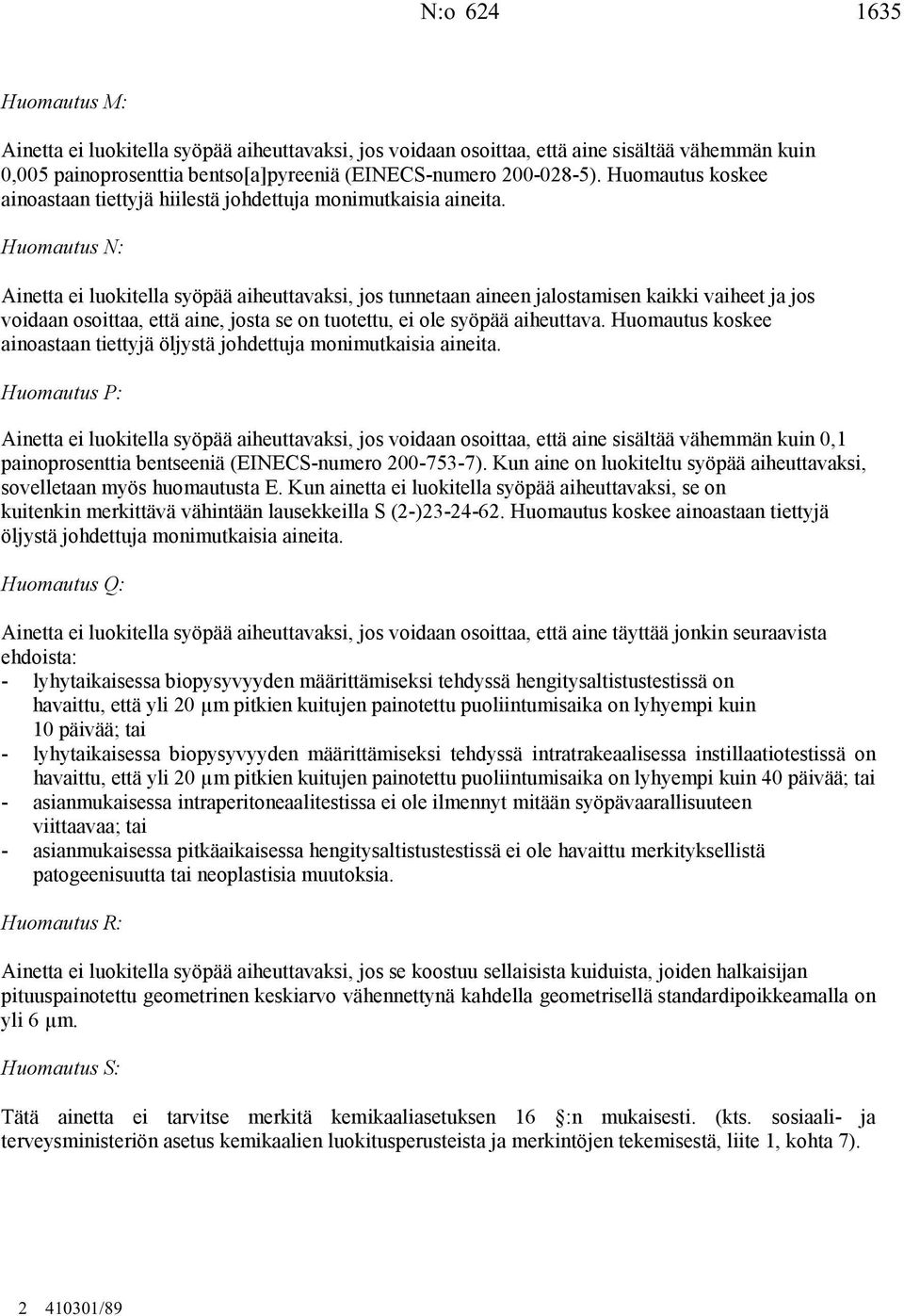 Huomautus N: Ainetta ei luokitella syöpää aiheuttavaksi, jos tunnetaan aineen jalostamisen kaikki vaiheet ja jos voidaan osoittaa, että aine, josta se on tuotettu, ei ole syöpää aiheuttava.