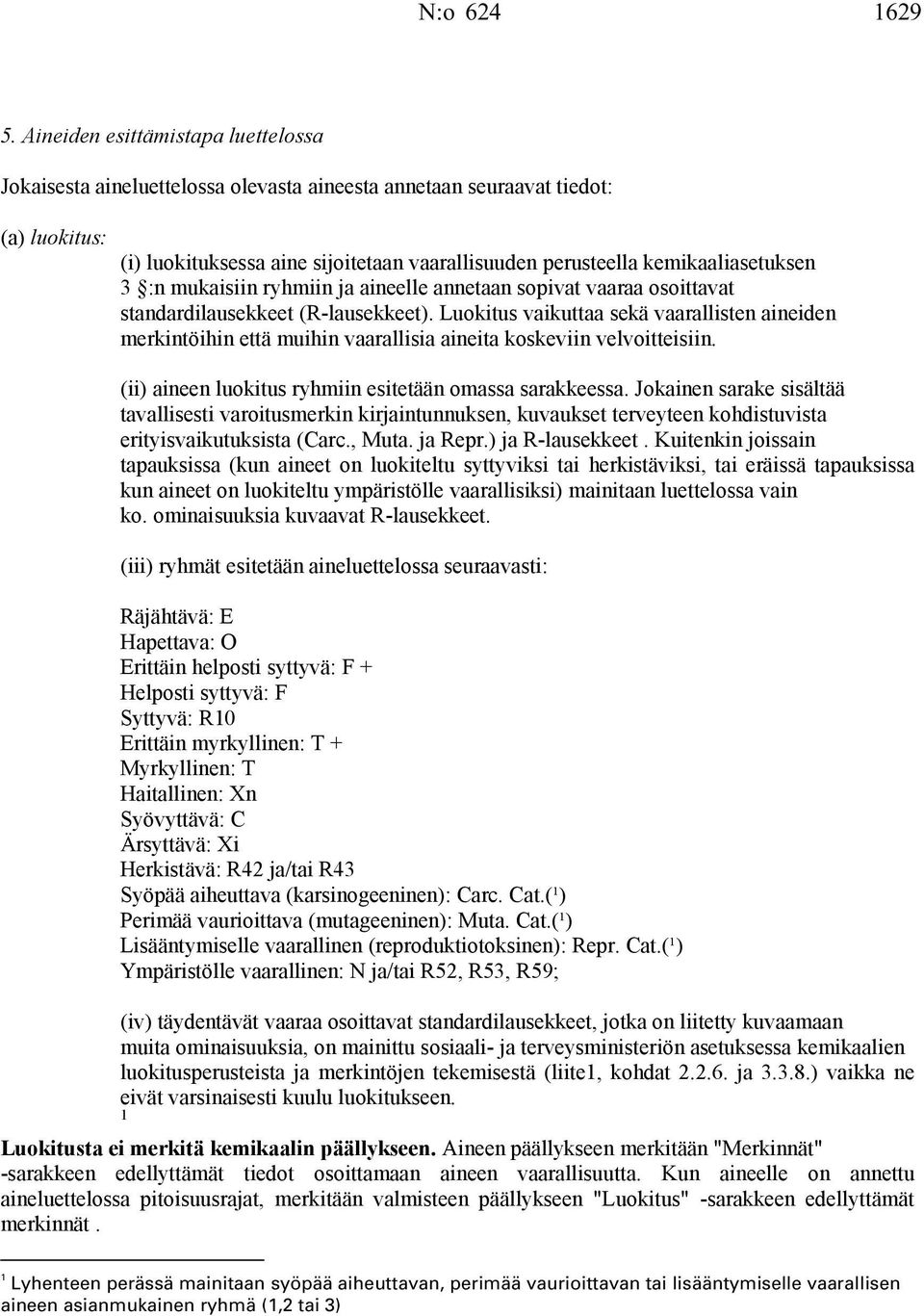 kemikaaliasetuksen 3 :n mukaisiin ryhmiin ja aineelle annetaan sopivat vaaraa osoittavat standardilausekkeet (R-lausekkeet).