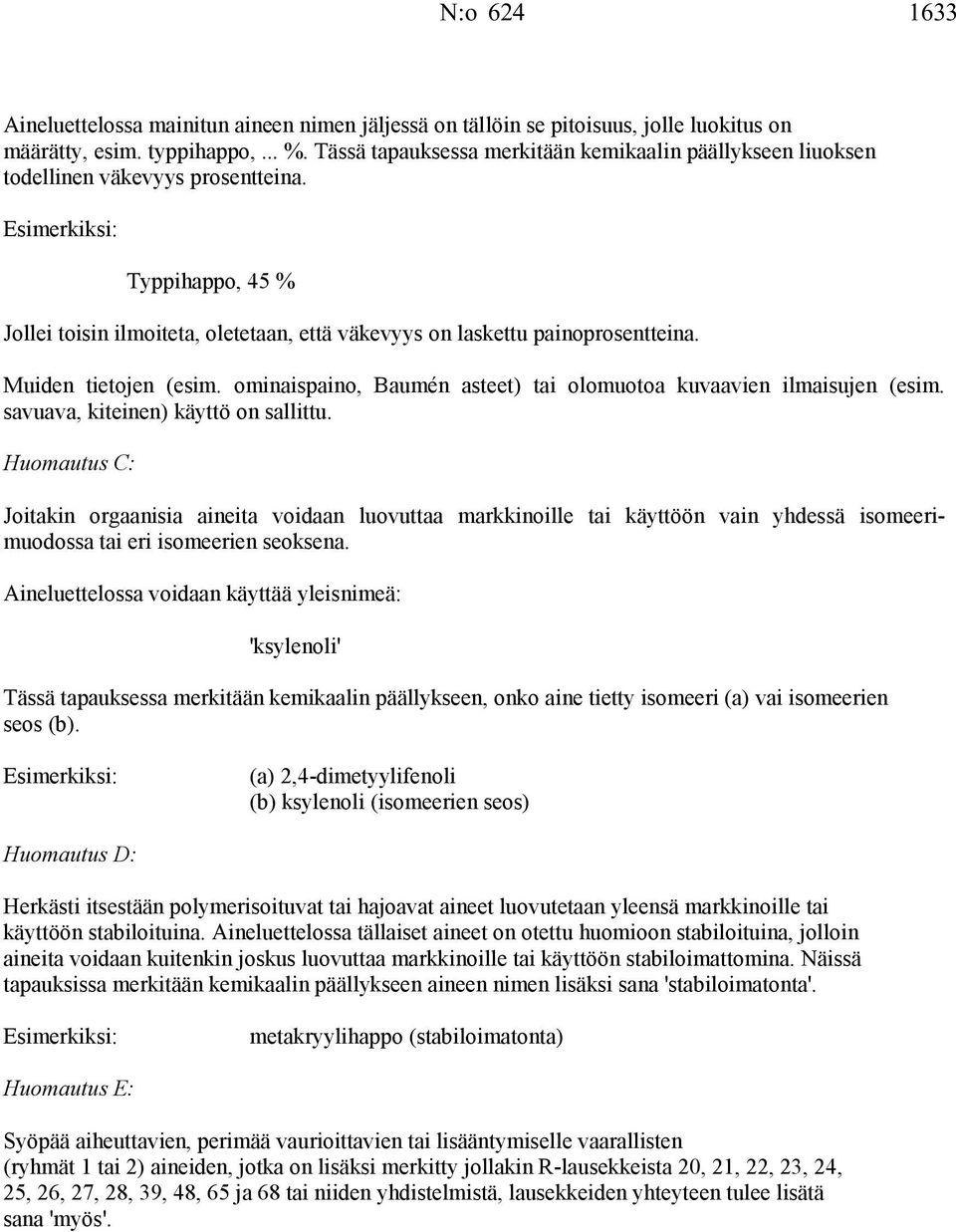 Esimerkiksi: Typpihappo, 45 % Jollei toisin ilmoiteta, oletetaan, että väkevyys on laskettu painoprosentteina. Muiden tietojen (esim.