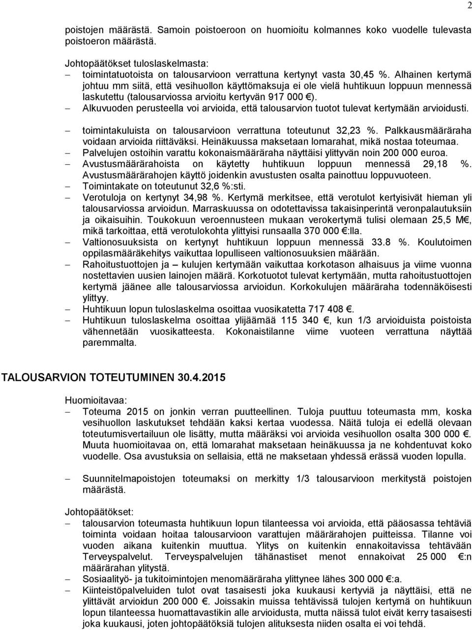 Alhainen kertymä johtuu mm siitä, että vesihuollon käyttömaksuja ei ole vielä huhtikuun loppuun mennessä laskutettu (talousarviossa arvioitu kertyvän 917 000 ).