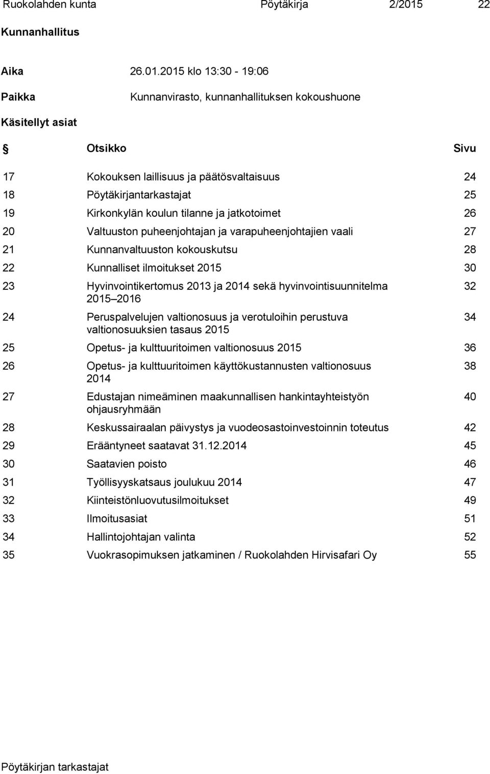 2015 klo 13:30-19:06 Paikka Kunnanvirasto, kunnanhallituksen kokoushuone Käsitellyt asiat Otsikko Sivu 17 Kokouksen laillisuus ja päätösvaltaisuus 24 18 Pöytäkirjantarkastajat 25 19 Kirkonkylän