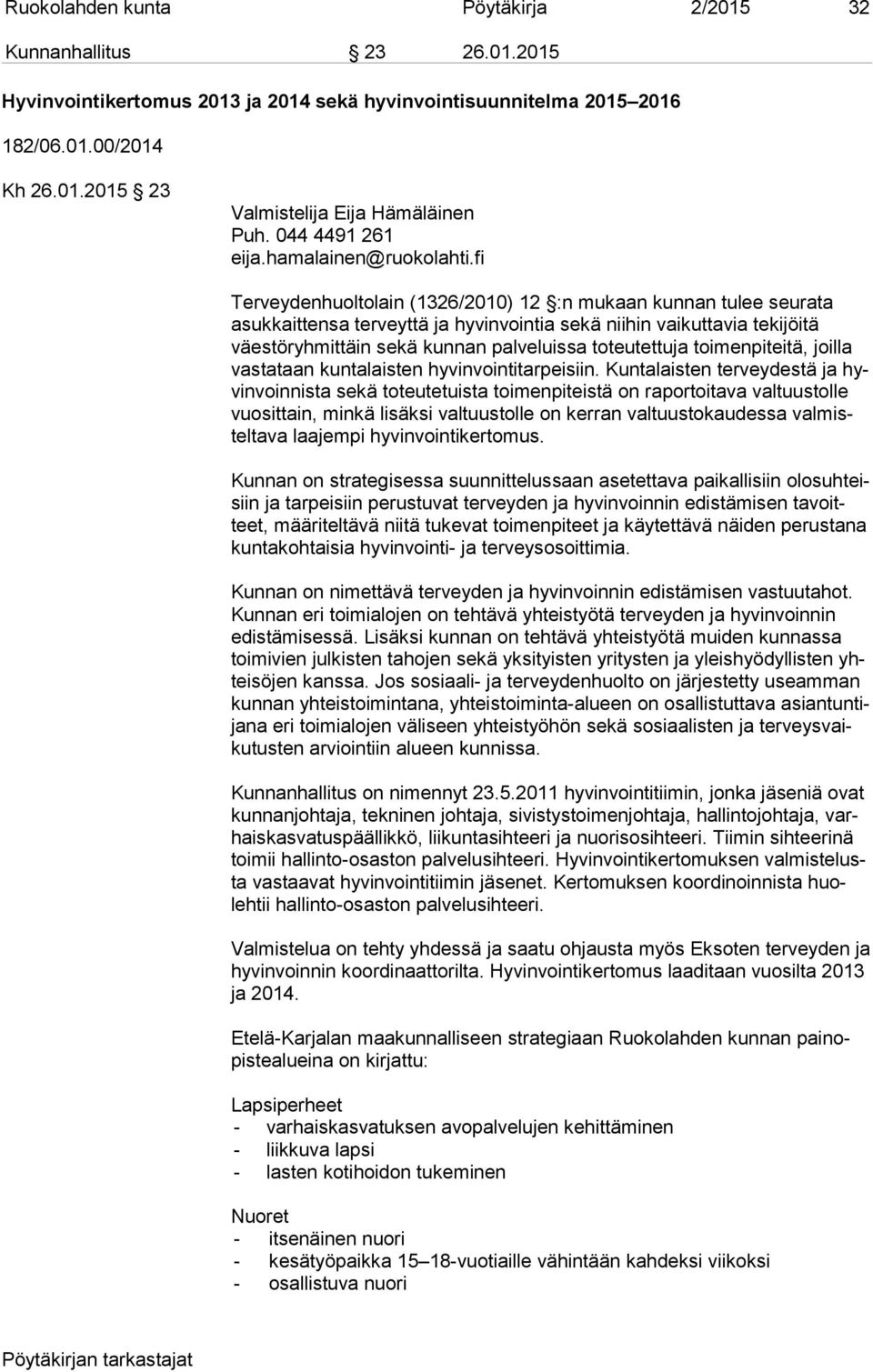 fi Terveydenhuoltolain (1326/2010) 12 :n mukaan kunnan tulee seurata asuk kait ten sa terveyttä ja hyvinvointia sekä niihin vaikuttavia tekijöitä väes tö ryh mit täin sekä kunnan palveluissa