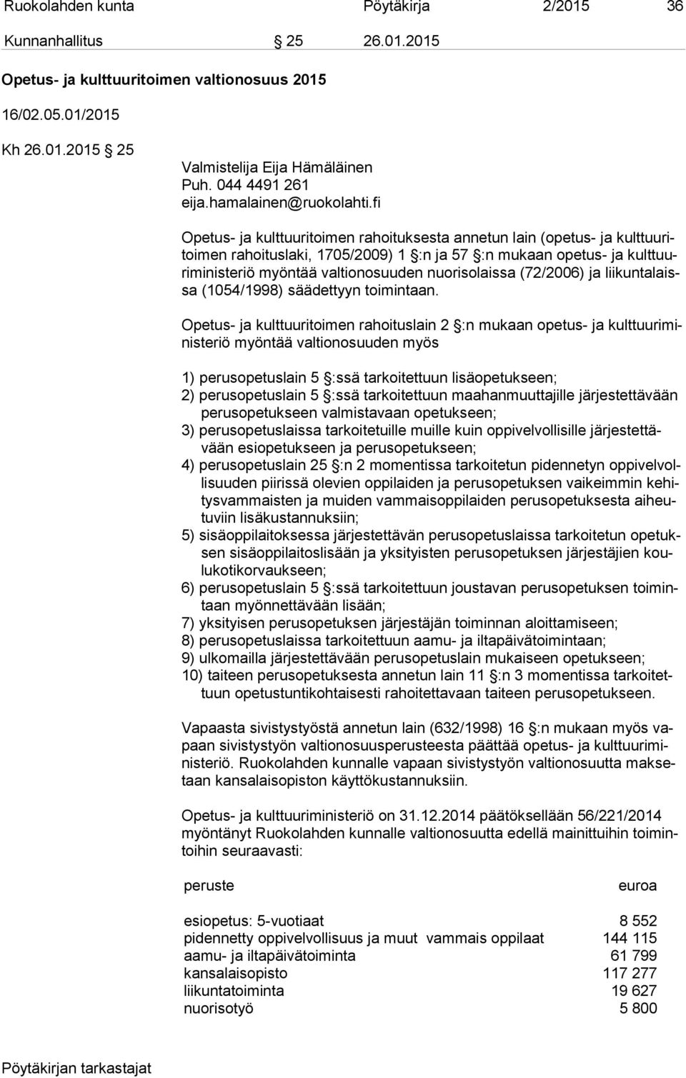 fi Opetus- ja kulttuuritoimen rahoituksesta annetun lain (opetus- ja kult tuu ritoi men rahoituslaki, 1705/2009) 1 :n ja 57 :n mukaan opetus- ja kult tuuri mi nis te riö myöntää valtionosuuden