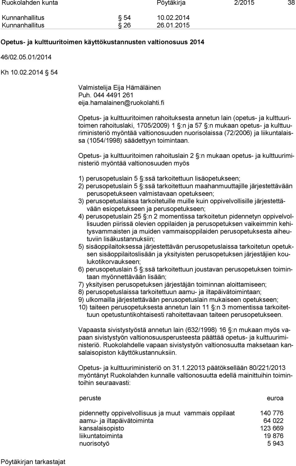 fi Opetus- ja kulttuuritoimen rahoituksesta annetun lain (opetus- ja kult tuu ritoi men rahoituslaki, 1705/2009) 1 :n ja 57 :n mukaan opetus- ja kult tuuri mi nis te riö myöntää valtionosuuden