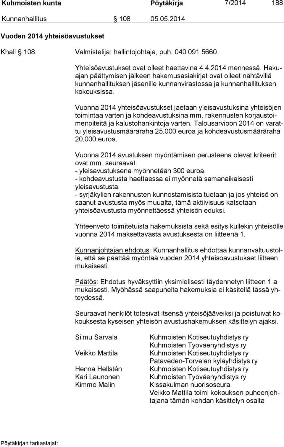 Ha kuajan päättymisen jälkeen hakemusasiakirjat ovat olleet nähtävillä kun nan hal li tuk sen jäsenille kunnanvirastossa ja kunnanhallituksen ko kouk sis sa.