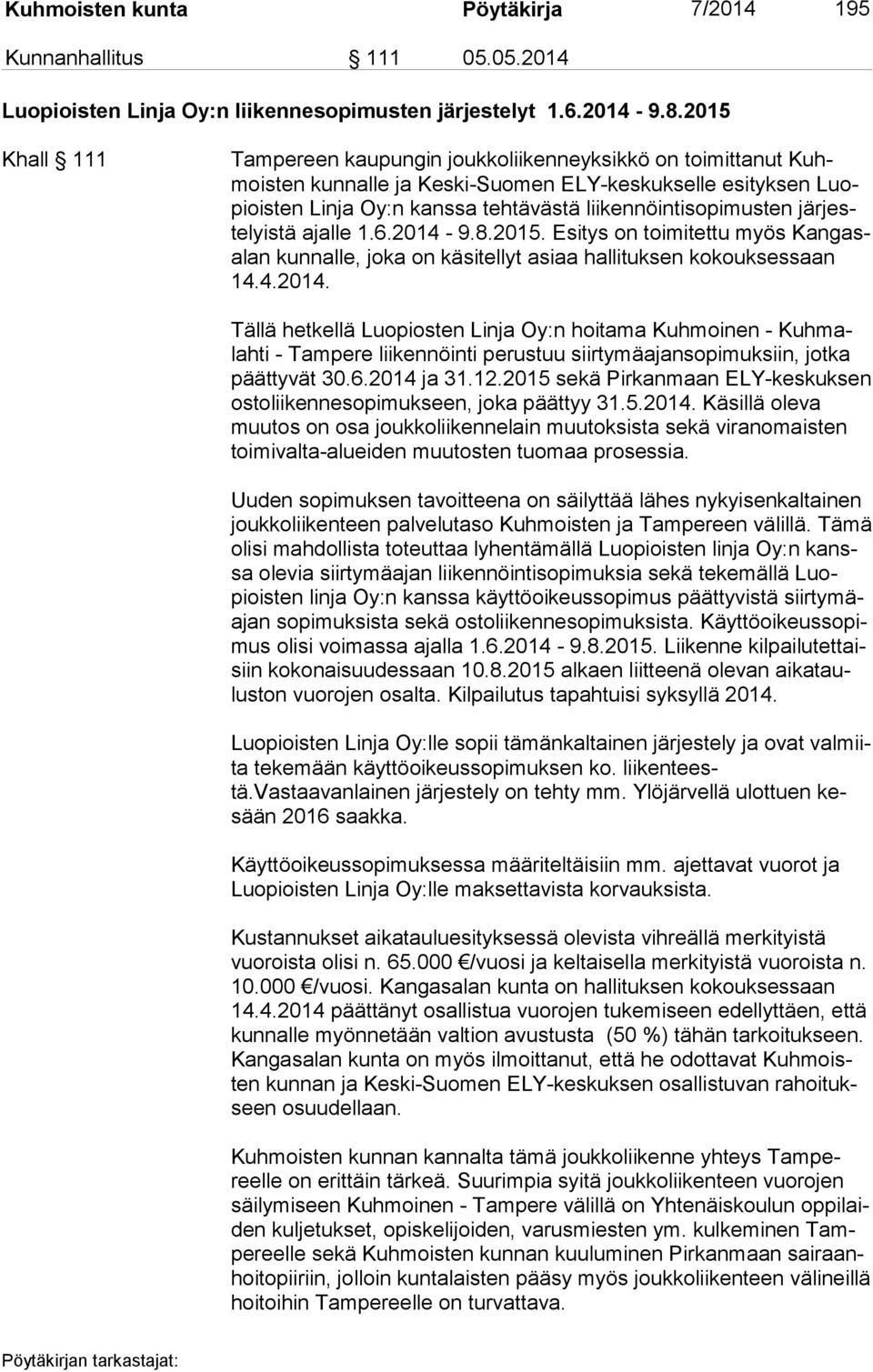 jär jeste lyis tä ajalle 1.6.2014-9.8.2015. Esitys on toimitettu myös Kan gasalan kunnalle, joka on käsitellyt asiaa hallituksen kokouksessaan 14.4.2014. Tällä hetkellä Luopiosten Linja Oy:n hoitama Kuhmoinen - Kuh malah ti - Tampere liikennöinti perustuu siirtymäajansopimuksiin, jotka päät ty vät 30.