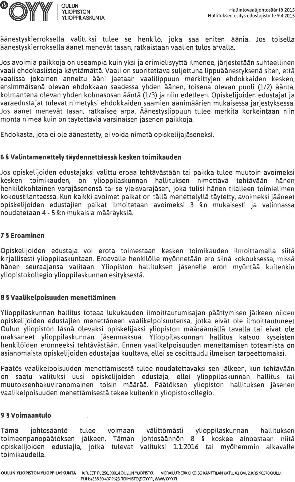 Vaali on suoritettava suljettuna lippuäänestyksenä siten, että vaalissa jokainen annettu ääni jaetaan vaalilippuun merkittyjen ehdokkaiden kesken, ensimmäisenä olevan ehdokkaan saadessa yhden äänen,