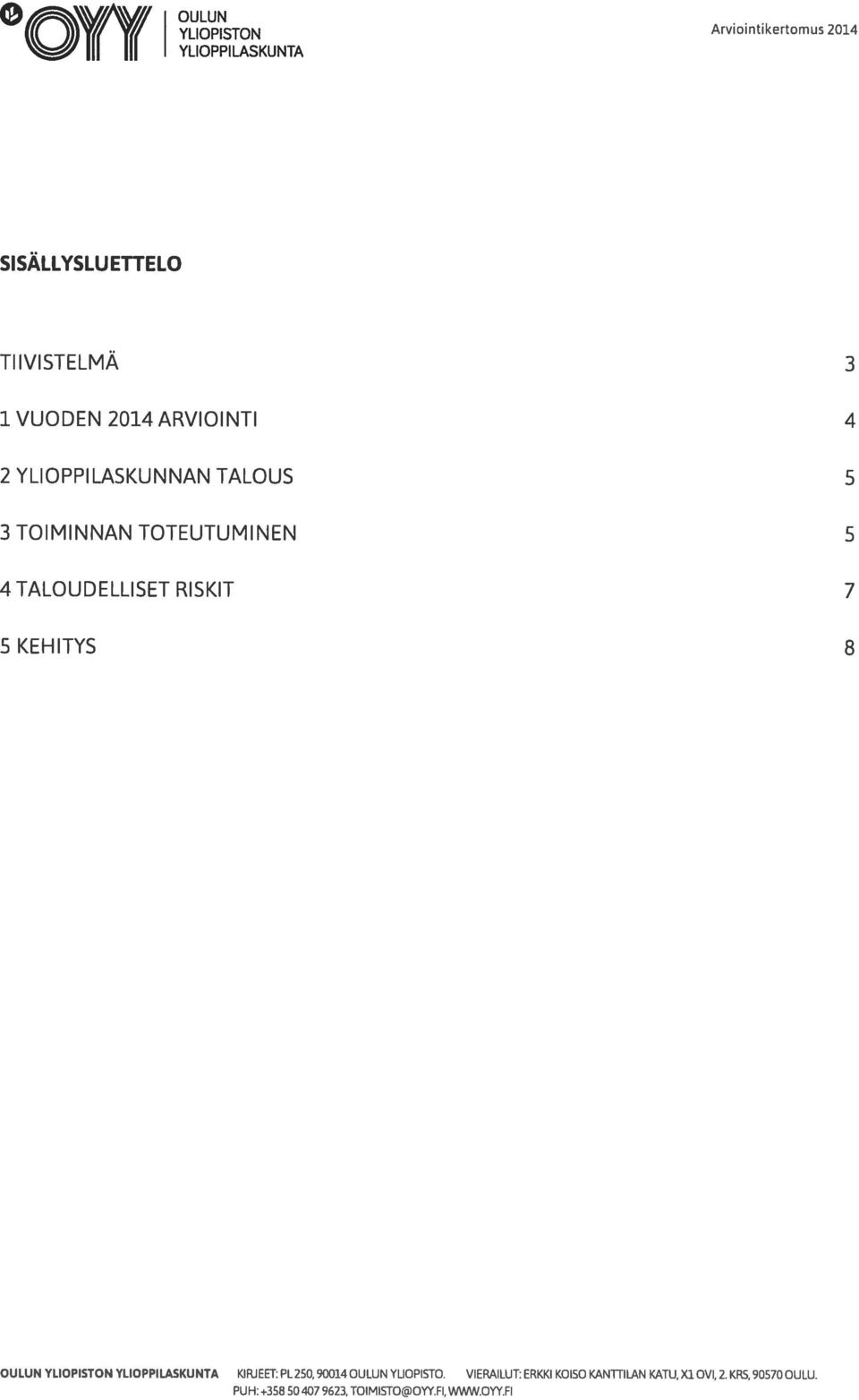 RISKIT 7 5 KEHITYS 8 OULUN YLIOPISTON YLIOPPILASKUNTA KIRJEET: PL250, 90014 OULUN YUOPISTO.