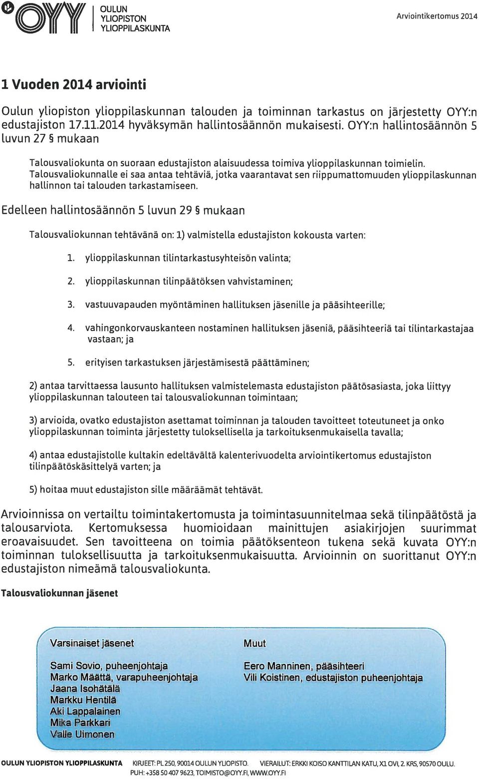 Talousvaliokunna[le ei saa antaa tehtäviä, jotka vaarantavat sen riippumattomuuden ylioppilaskunnan hallinnon tai talouden tarkastamiseen.