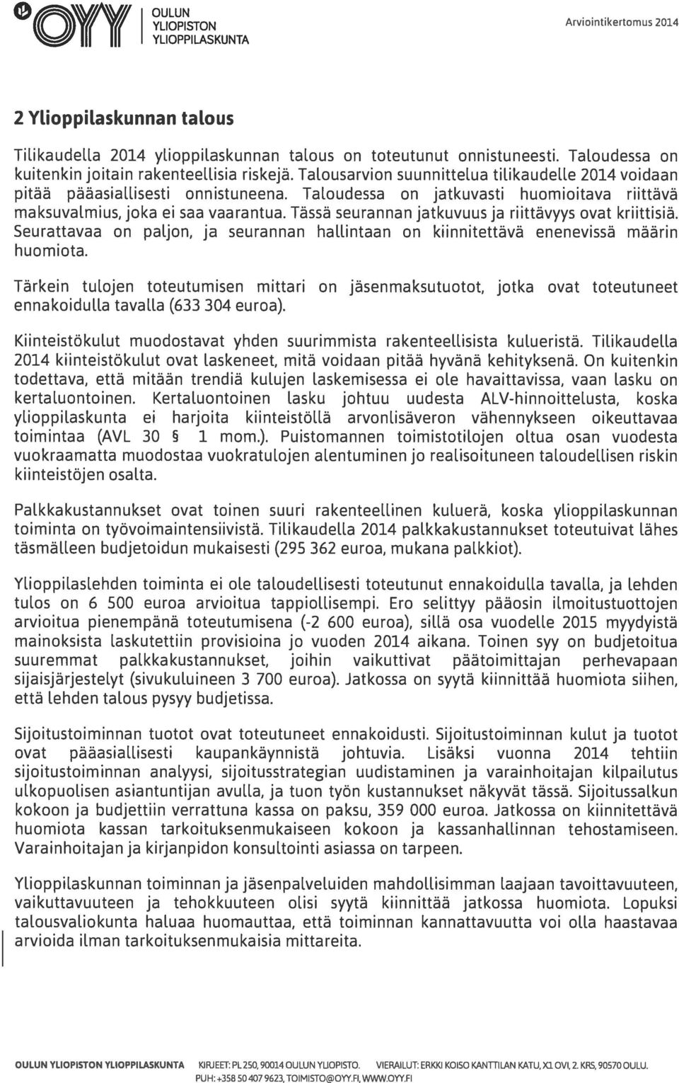 Taloudessa on jatkuvasti huomioitava riittävä maksuvalmius, joka ei saa vaarantua. Tässä seurannan jatkuvuus ja riittävyys ovat kriittisiä.
