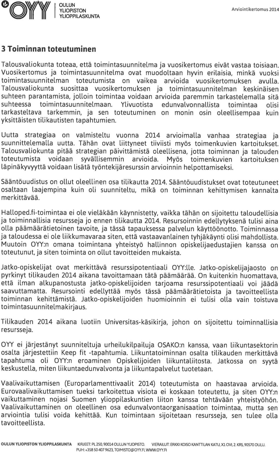 Talousvaliokunta suosittaa vuosikertomuksen ja toimintasuunnitelman keskinäisen suhteen parantamista, jolloin toimintaa voidaan arvioida paremmin tarkastel.emalla sitä suhteessa toimintasuunnitelmaan.