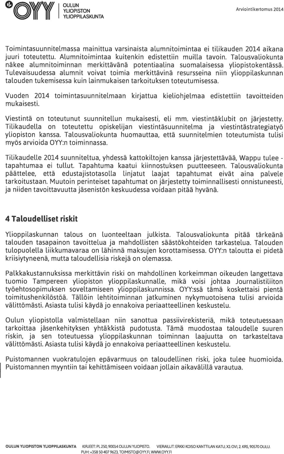 Tulevaisuudessa alumnit voivat toimia merkittävinä resursseina niin ylioppilaskunnan talouden tukemisessa kuin lainmukaisen tarkoituksen toteutumisessa.