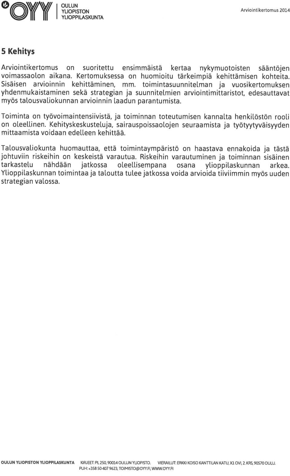 mien arviointimittaristot, edesauttavat myös taousva1iokunnan arvioinnin l.aadun parantumista. Toiminta on työvoimaintensiivistä, ja toiminnan toteutumisen kannal.ta henkilöstön rooli on ol.eeil.inen.