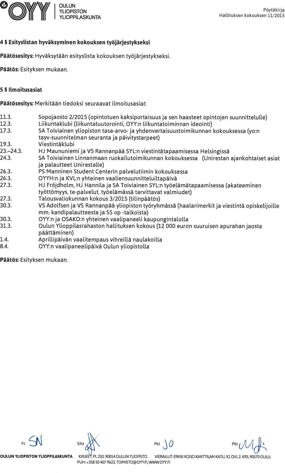 3. SA Toiviainen yliopiston tasa-arvo- ja yhdenvertaisuustoimikunnan kokouksessa (yo:n tayv-suunnitelman seuranta ja päivitystarpeet) 19.3. Viestintäklubi 23. 24.3. HJ Maununiemi ja VS Rannanpää SYL:n viestintätapaamisessa Helsingissä 24.