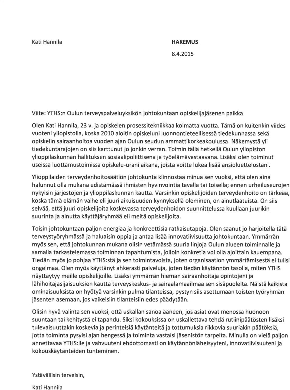 Näkemystä yli tiedekuntarajojen on siis karttunut jo jonkin verran. Toimin tällä hetkellä Oulun yliopiston ylioppilaskunnan hallituksen sosiaalipoliittisena ja työelämävastaavana.