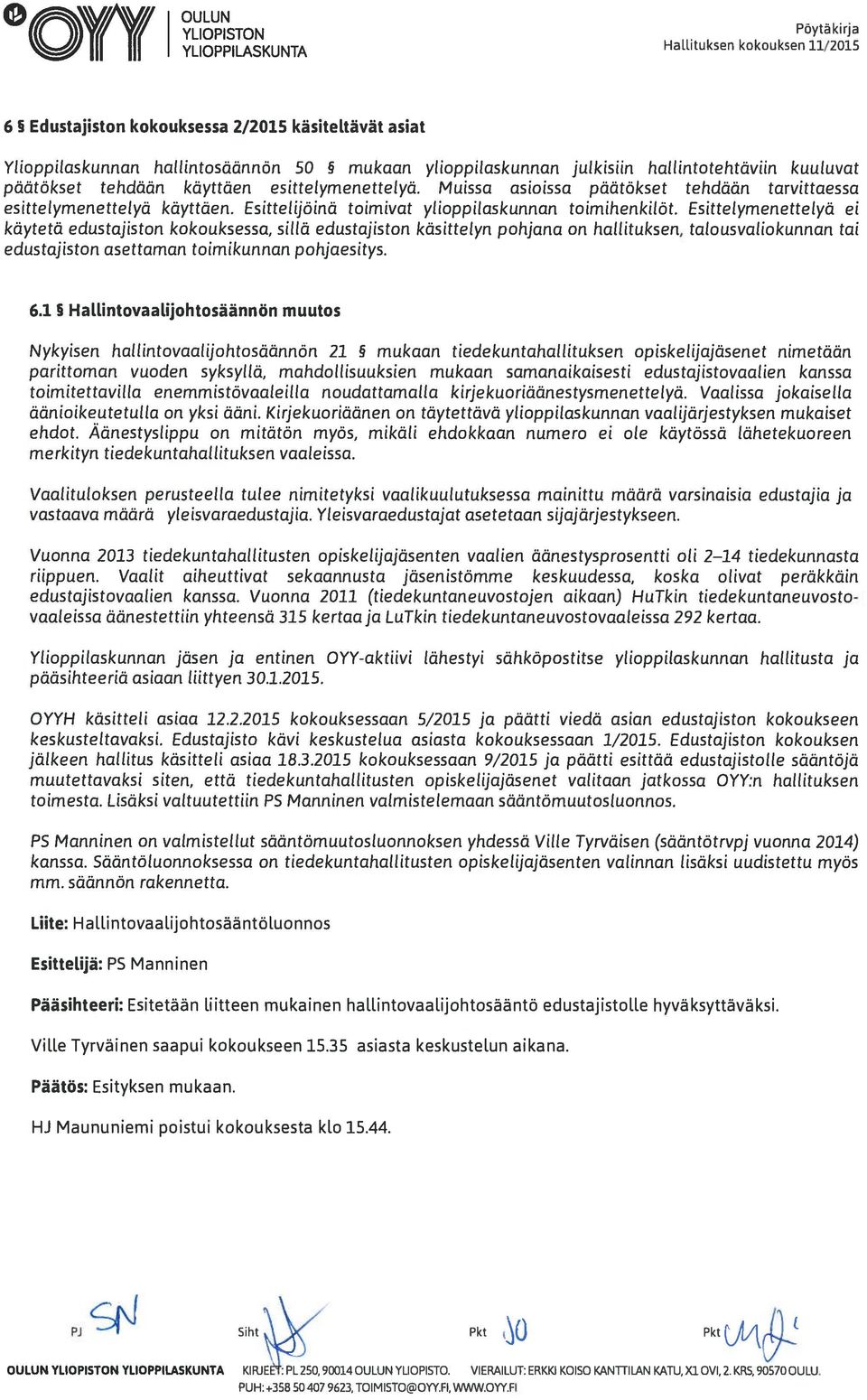 Muissa asioissa päätökset tehdään tarvittaessa esittelymenettelyä käyttäen. Esittelijöinä toimivat ylioppilaskunnan toimihenkilöt.