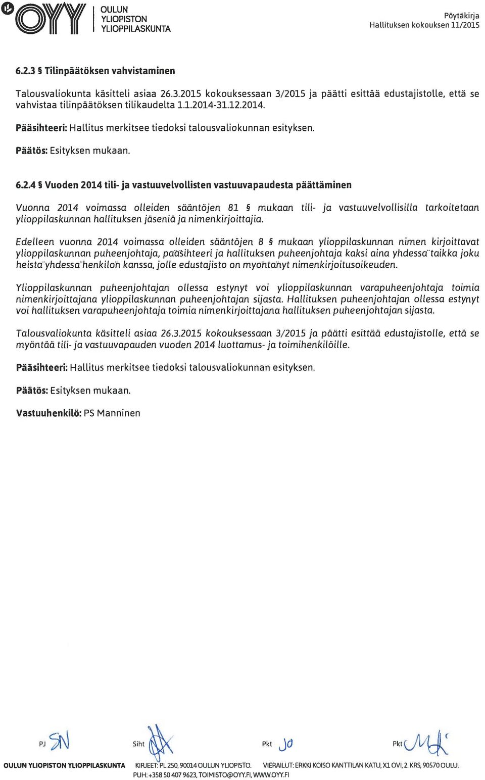 voimassa olleiden sääntöjen 81 mukaan tili- ja vastuuvelvollisilla tarkoitetaan ylioppilaskunnan hallituksen jäseniä ja nimenkirjoittajia.
