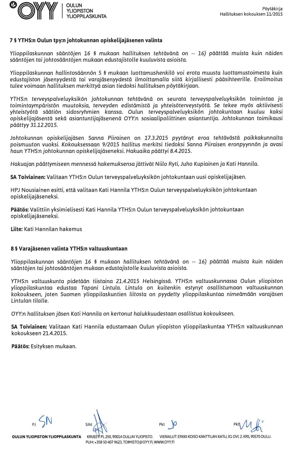 päättää muista kuin näiden Ylioppilaskunnan hallintosäännön 5 mukaan luottamushenkilö voi erota muusta luottamustoimesta kuin edustajiston jäsen yydestä tai varajäsenyydestä ilmoittamalla siitä