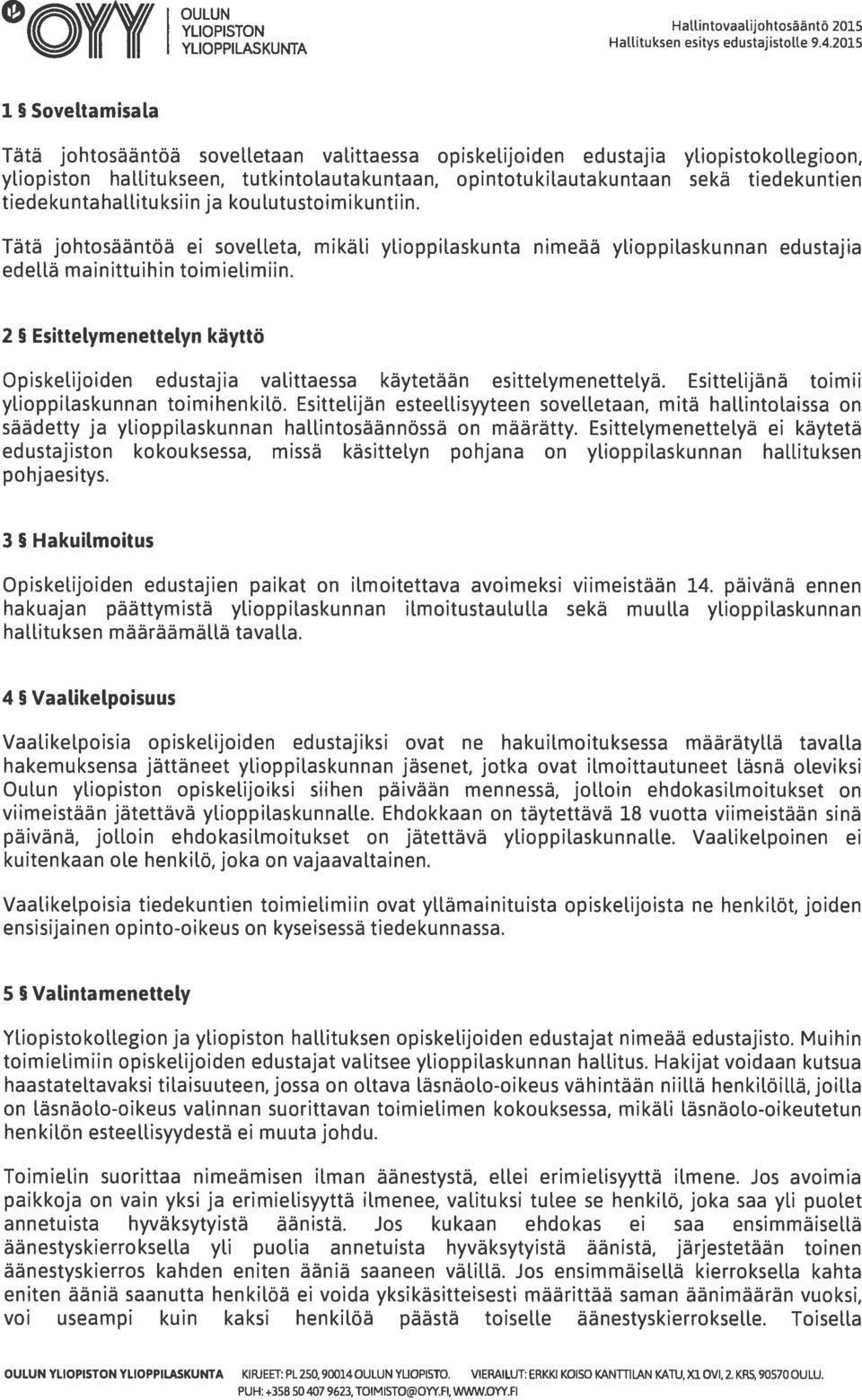 tiedekuntahallituksiin ja koulutustoimikuntiin. Tätä johtosääntöä ei sovelleta, mikäli ylioppilaskunta nimeää ylioppilaskunnan edustajia edellä mainittuihin toimielimiin.