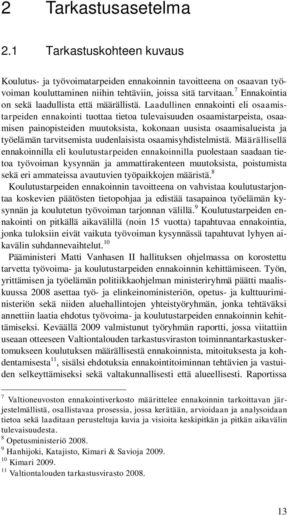 Laadullinen ennakointi eli osaamistarpeiden ennakointi tuottaa tietoa tulevaisuuden osaamistarpeista, osaamisen painopisteiden muutoksista, kokonaan uusista osaamisalueista ja työelämän tarvitsemista