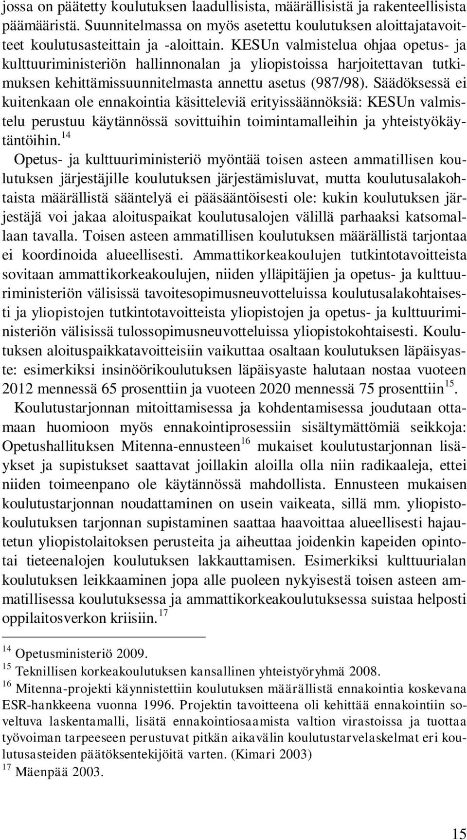 Säädöksessä ei kuitenkaan ole ennakointia käsitteleviä erityissäännöksiä: KESUn valmistelu perustuu käytännössä sovittuihin toimintamalleihin ja yhteistyökäytäntöihin.