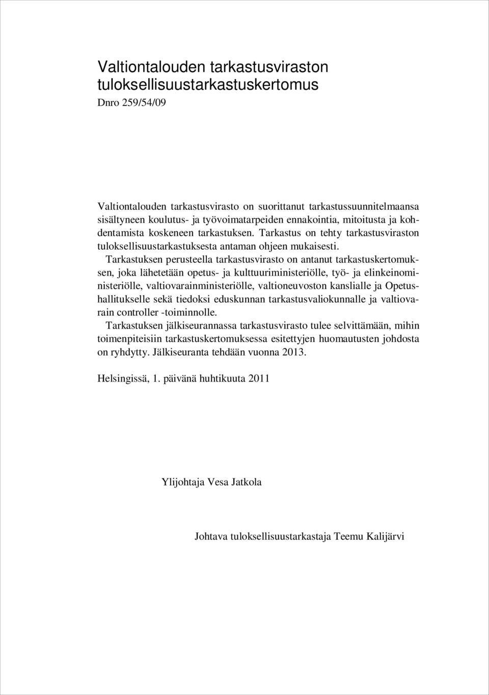 Tarkastuksen perusteella tarkastusvirasto on antanut tarkastuskertomuksen, joka lähetetään opetus- ja kulttuuriministeriölle, työ- ja elinkeinoministeriölle, valtiovarainministeriölle,