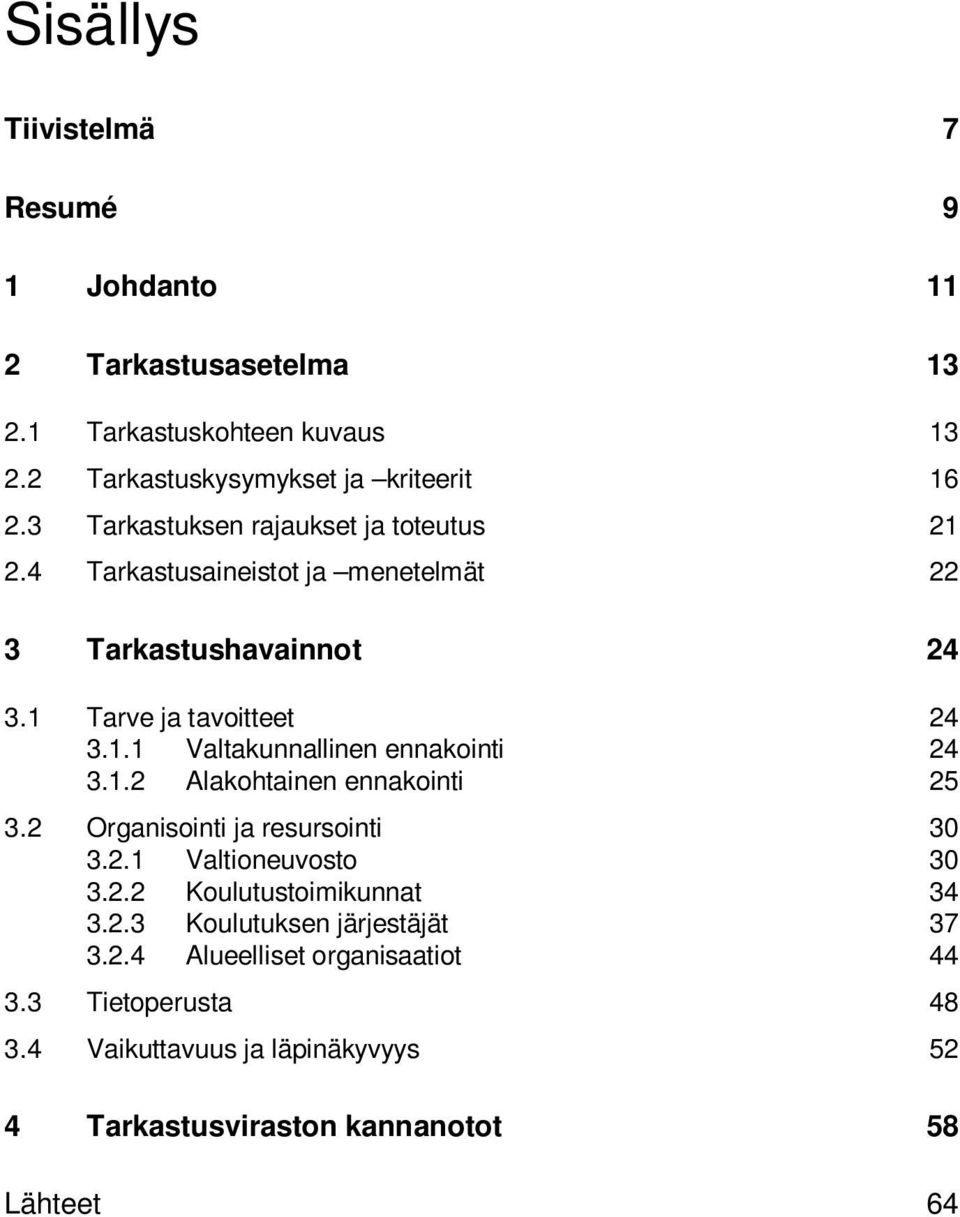 1.2 Alakohtainen ennakointi 25 3.2 Organisointi ja resursointi 30 3.2.1 Valtioneuvosto 30 3.2.2 Koulutustoimikunnat 34 3.2.3 Koulutuksen järjestäjät 37 3.