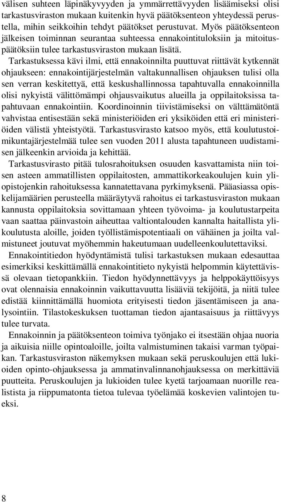 Tarkastuksessa kävi ilmi, että ennakoinnilta puuttuvat riittävät kytkennät ohjaukseen: ennakointijärjestelmän valtakunnallisen ohjauksen tulisi olla sen verran keskitettyä, että keskushallinnossa