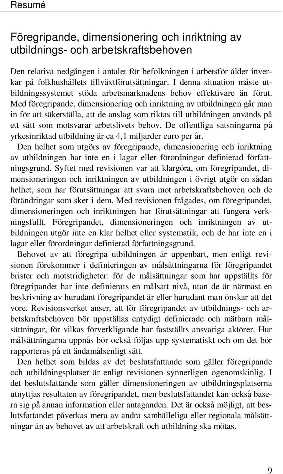 Med föregripande, dimensionering och inriktning av utbildningen går man in för att säkerställa, att de anslag som riktas till utbildningen används på ett sätt som motsvarar arbetslivets behov.