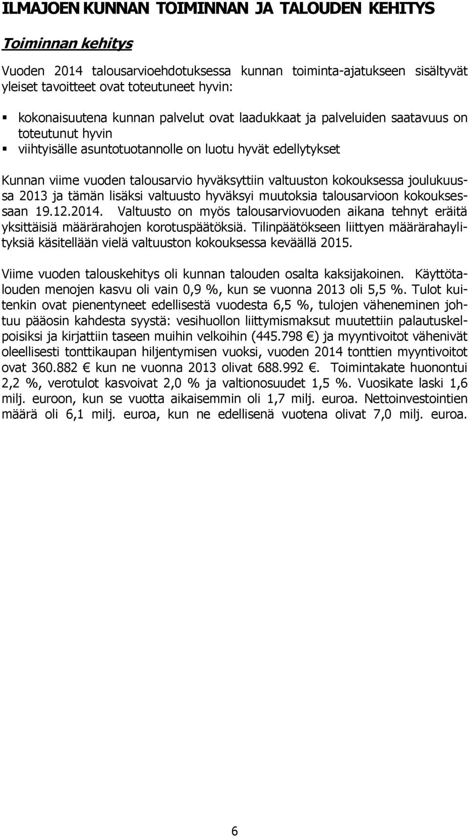 kokouksessa joulukuussa 2013 ja tämän lisäksi valtuusto hyväksyi muutoksia talousarvioon kokouksessaan 19.12.2014.