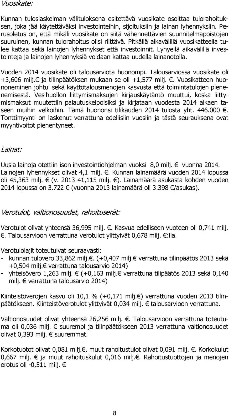 Pitkällä aikavälillä vuosikatteella tulee kattaa sekä lainojen lyhennykset että investoinnit. Lyhyellä aikavälillä investointeja ja lainojen lyhennyksiä voidaan kattaa uudella lainanotolla.