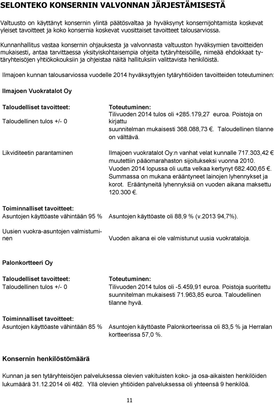 Kunnanhallitus vastaa konsernin ohjauksesta ja valvonnasta valtuuston hyväksymien tavoitteiden mukaisesti, antaa tarvittaessa yksityiskohtaisempia ohjeita tytäryhteisöille, nimeää ehdokkaat