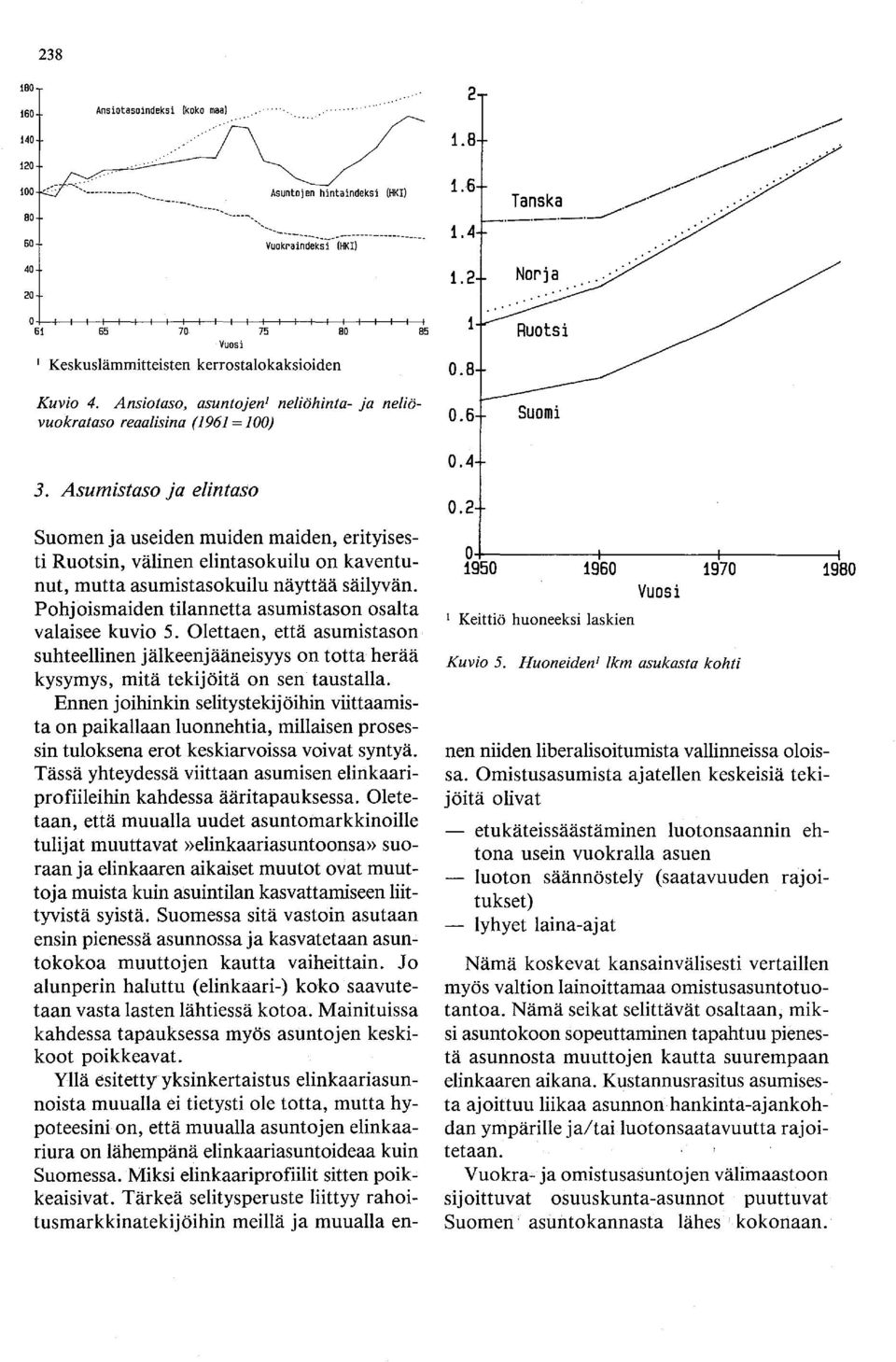 Asumistaso ja elintaso Suomen ja useiden muiden maiden, erityisesti Ruotsin, välinen elintasokuilu on kaventunut, mutta asumistasokuilu näyttää säilyvän.