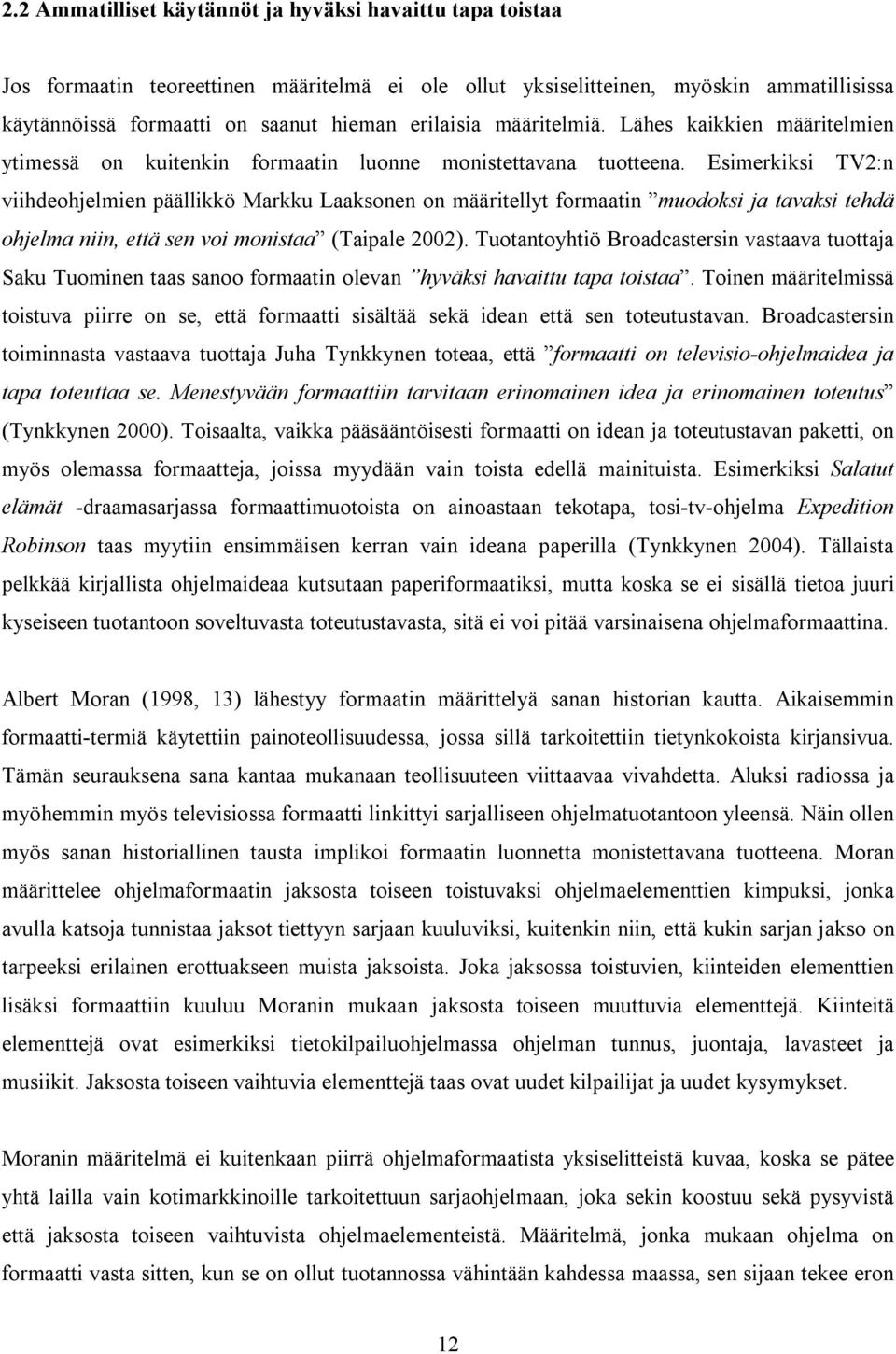 Esimerkiksi TV2:n viihdeohjelmien päällikkö Markku Laaksonen on määritellyt formaatin muodoksi ja tavaksi tehdä ohjelma niin, että sen voi monistaa (Taipale 2002).