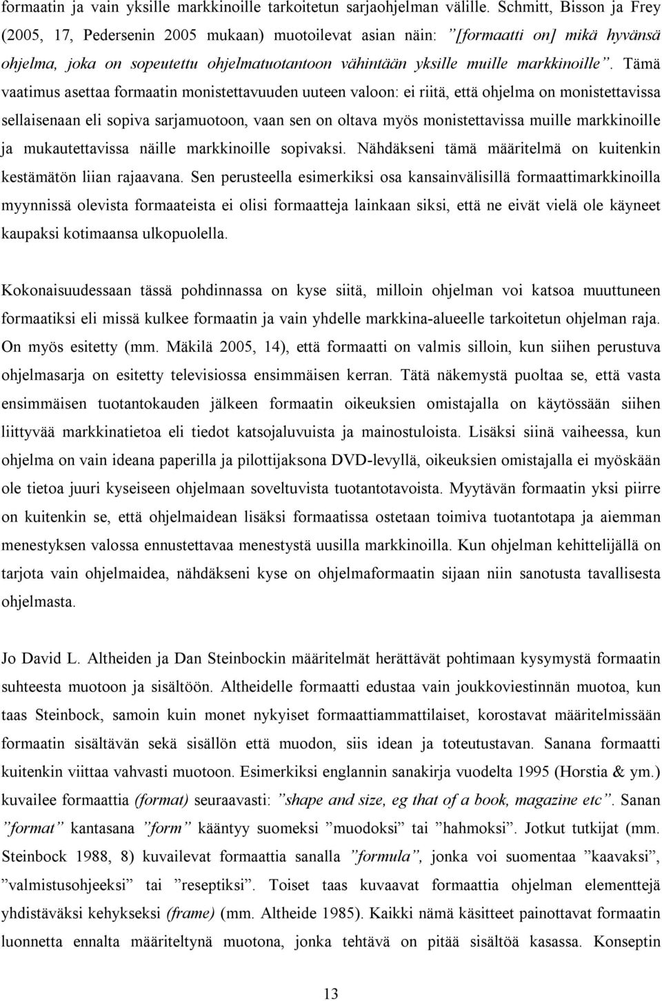 Tämä vaatimus asettaa formaatin monistettavuuden uuteen valoon: ei riitä, että ohjelma on monistettavissa sellaisenaan eli sopiva sarjamuotoon, vaan sen on oltava myös monistettavissa muille